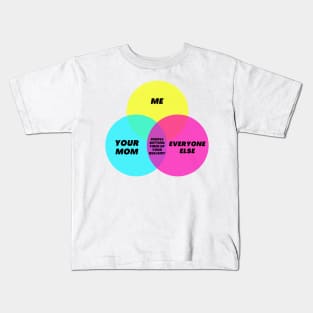 Venn Digram: Getting tired of your bullshit - Your mom Me Everyone else Kids T-Shirt